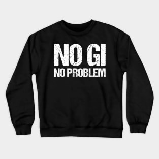 no gi, no problem - jiu-jitsu Crewneck Sweatshirt